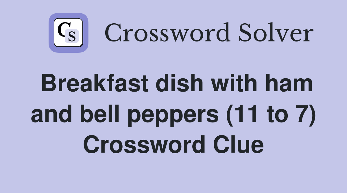 Breakfast dish with ham and bell peppers (11 to 7) Crossword Clue